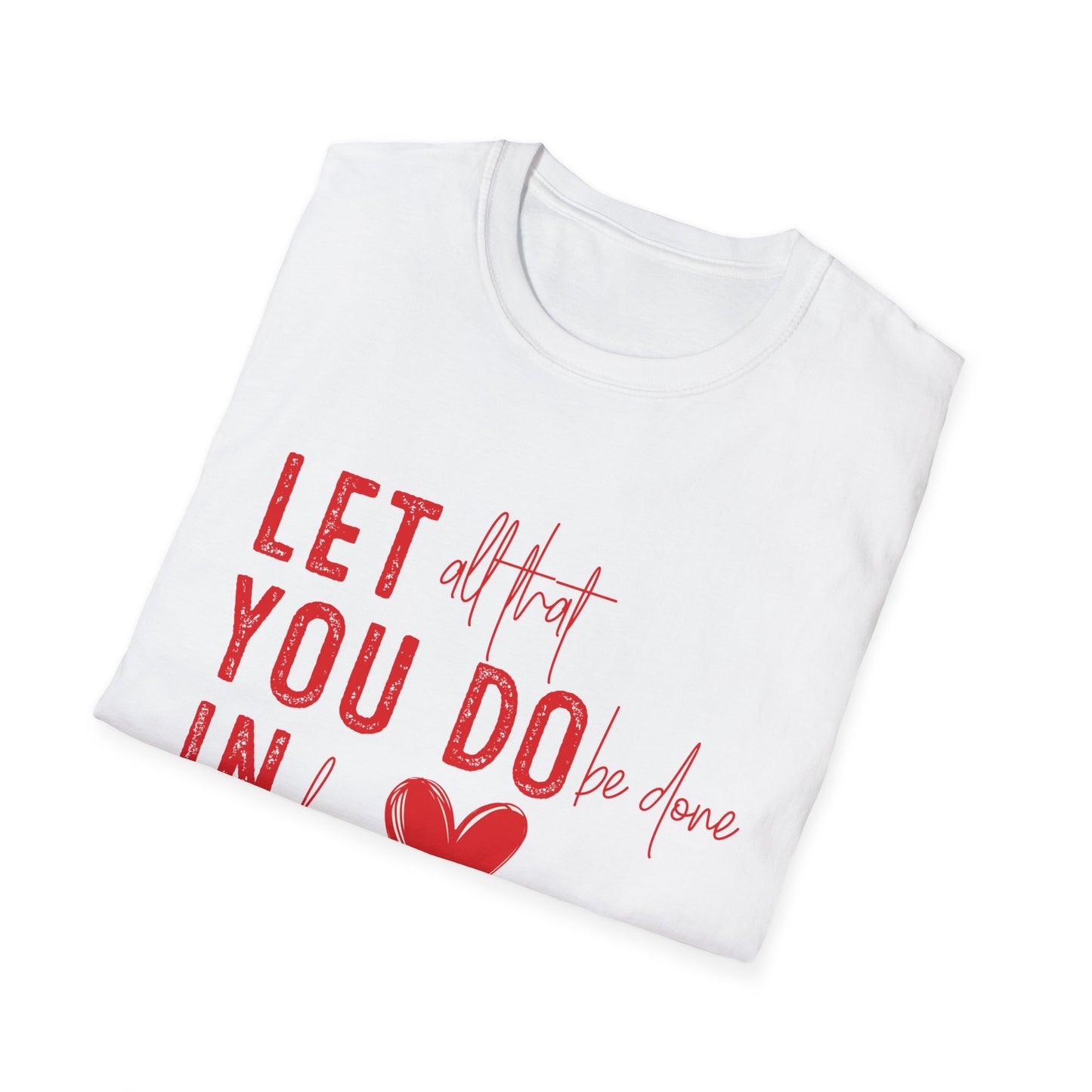 Uplifting 'Let All That I Do Be Done In Love' Heart T-Shirt - Inspiring Quote Tee, Positive Message Gift