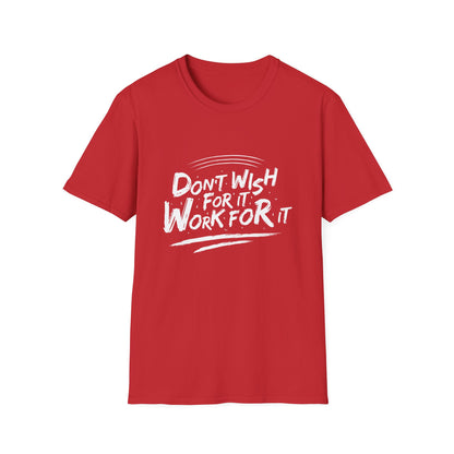 Empowering "Don't Wish, Work For It" T-Shirt | Bold Hustle Quote Tee for Ambition & Success | Premium Motivational Apparel