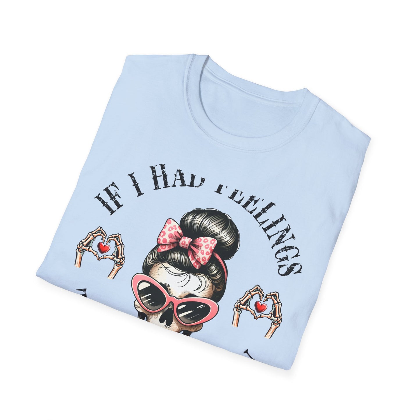 Sassy Messy Bun Skull T-Shirt - 'If I Had Feelings' Dark Humor Valentine's Gift for Women | Edgy & Unique Graphic Tee
