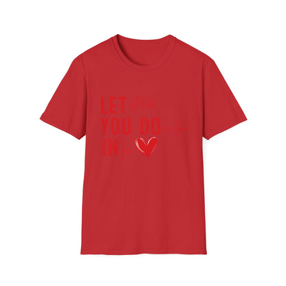 Uplifting 'Let All That I Do Be Done In Love' Heart T-Shirt - Inspiring Quote Tee, Positive Message Gift