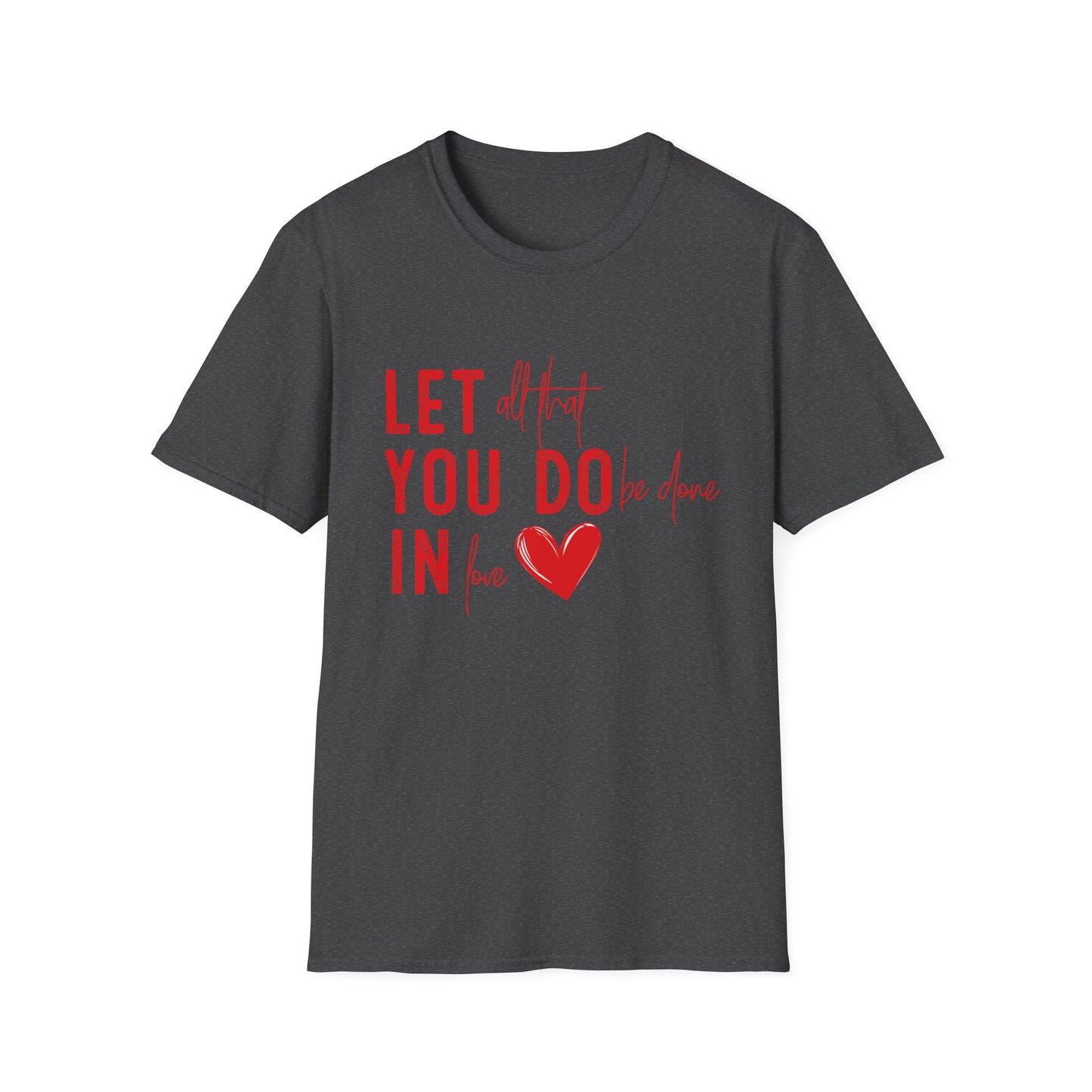 Uplifting 'Let All That I Do Be Done In Love' Heart T-Shirt - Inspiring Quote Tee, Positive Message Gift