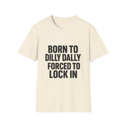 Born to Dilly Dally, Forced to Lock In Tee