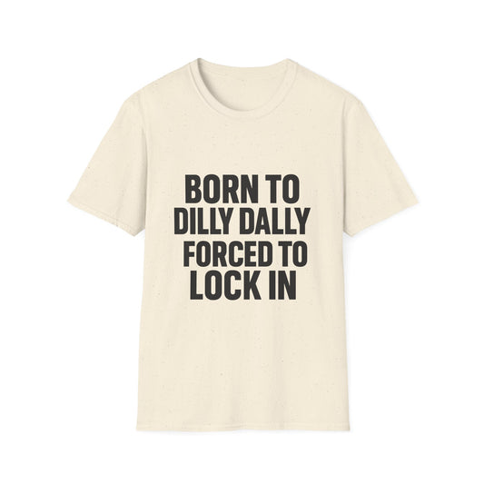 Born to Dilly Dally, Forced to Lock In Tee