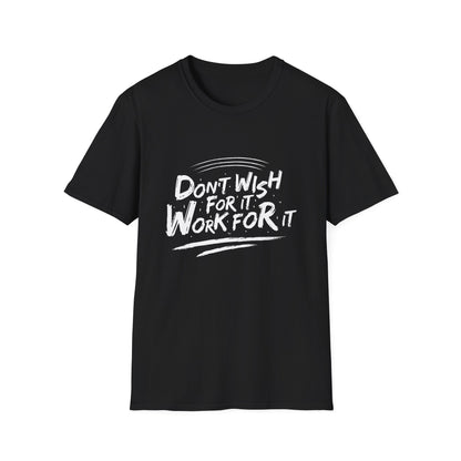 Empowering "Don't Wish, Work For It" T-Shirt | Bold Hustle Quote Tee for Ambition & Success | Premium Motivational Apparel