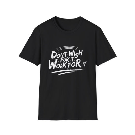 Empowering "Don't Wish, Work For It" T-Shirt | Bold Hustle Quote Tee for Ambition & Success | Premium Motivational Apparel