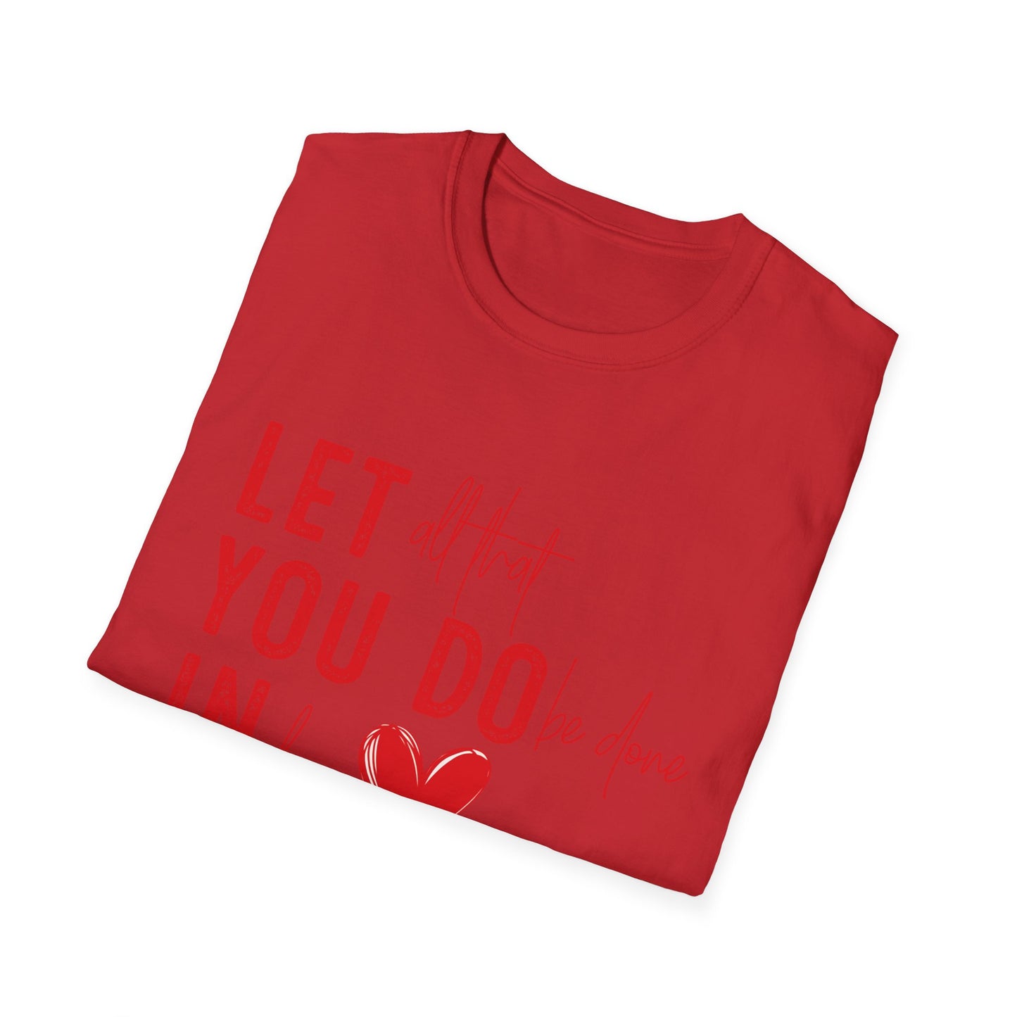 Uplifting 'Let All That I Do Be Done In Love' Heart T-Shirt - Inspiring Quote Tee, Positive Message Gift
