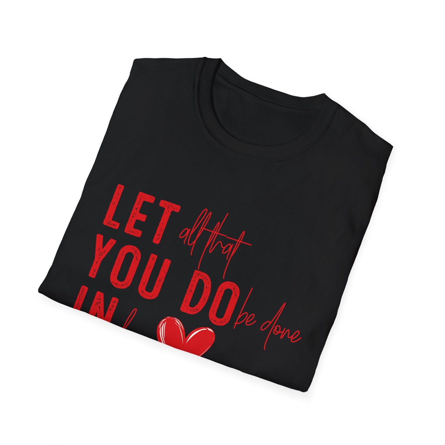 Uplifting 'Let All That I Do Be Done In Love' Heart T-Shirt - Inspiring Quote Tee, Positive Message Gift