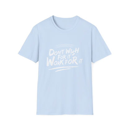 Empowering "Don't Wish, Work For It" T-Shirt | Bold Hustle Quote Tee for Ambition & Success | Premium Motivational Apparel
